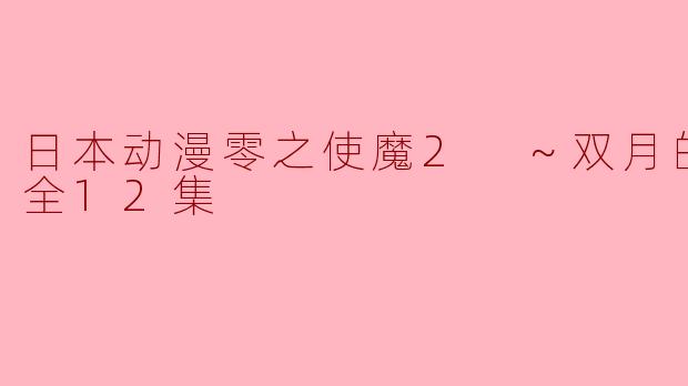 日本动漫零之使魔2 ～双月的骑士～全12集
